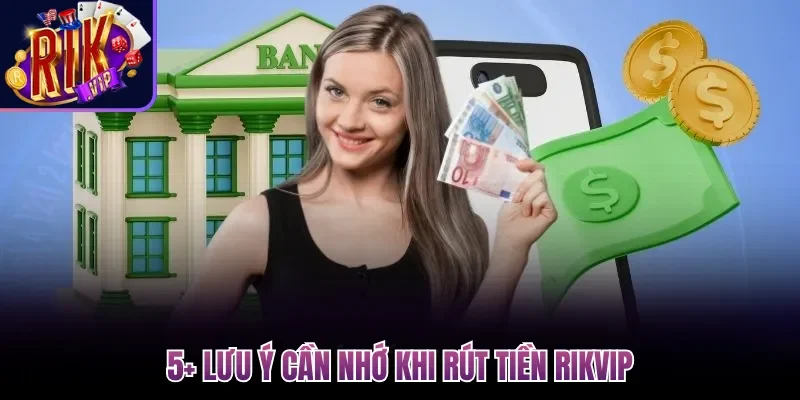 5+ lưu ý cần nhớ khi rút tiền Rikvip