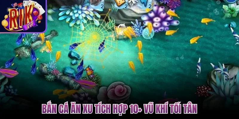 Bắn Cá Ăn Xu tích hợp 10+ vũ khí tối tân