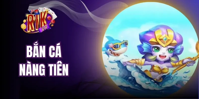 Bắn Cá Nàng Tiên - Tựa Game Đổi Thưởng Thần Thoại Kỳ Thú