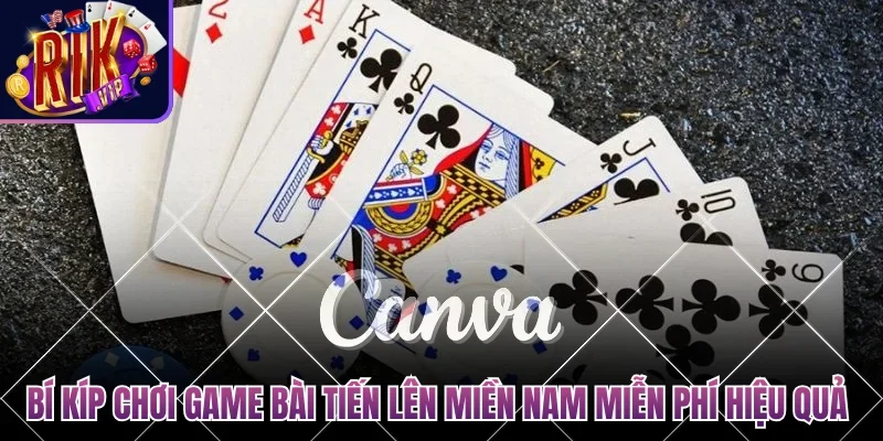 Bí kíp chơi game bài tiến lên miền Nam miễn phí hiệu quả 
