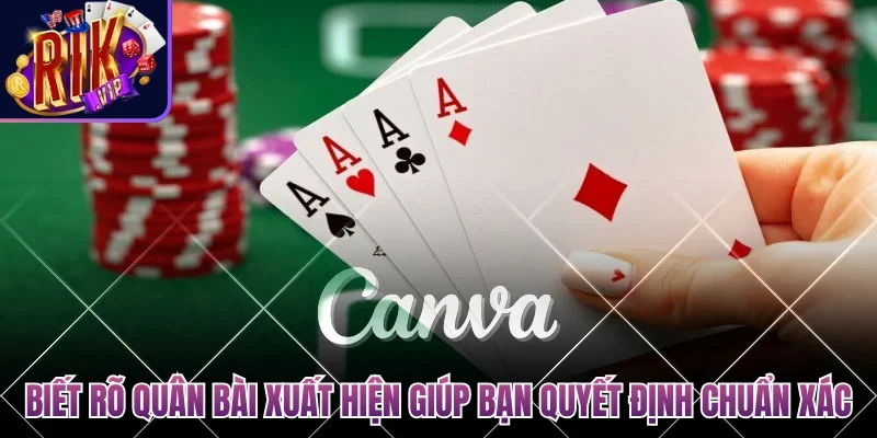 Biết rõ quân bài nào xuất hiện giúp bạn có quyết định chuẩn xác