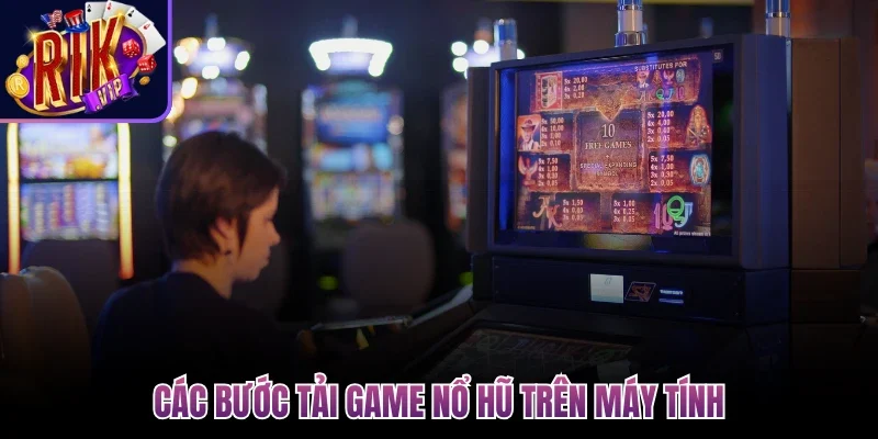 Các bước tải game nổ hũ trên máy tính