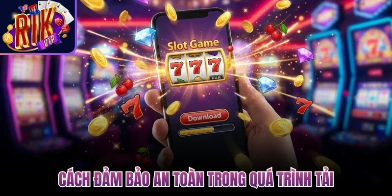 Cách đảm bảo an toàn trong quá trình tải