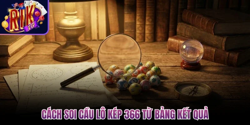 Cách soi cầu lô kép 366 từ bảng kết quả