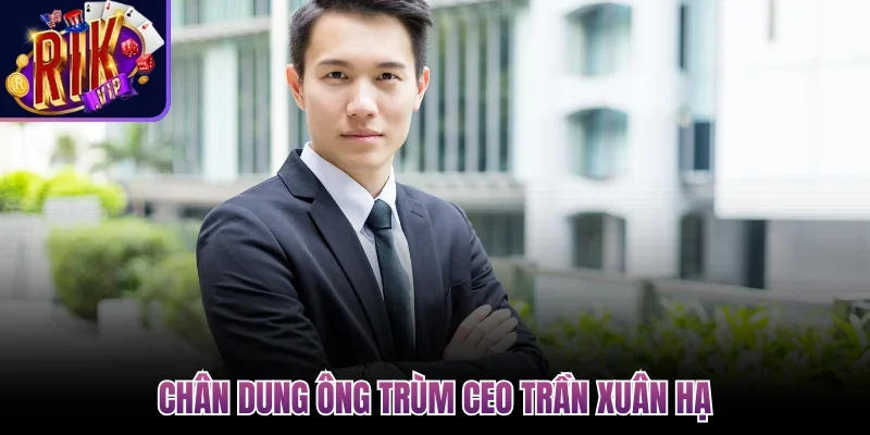 Chân dung ông trùm CEO Trần Xuân Hạ