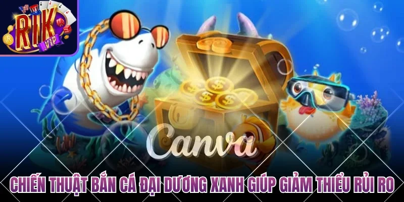 Chiến thuật bắn cá đại dương xanh giúp giảm thiểu rủi ro