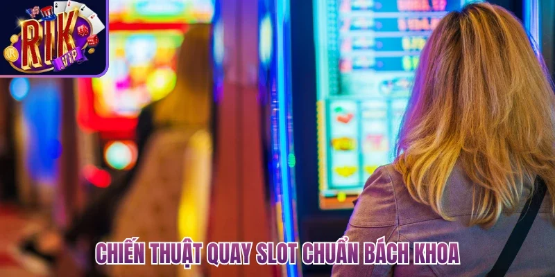 Chiến thuật quay slot chuẩn bách khoa