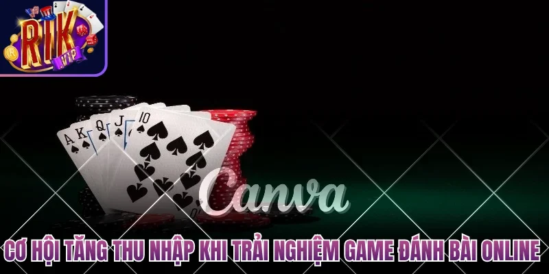 Cơ hội tăng thu nhập khi trải nghiệm game đánh bài online