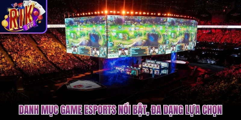 Danh mục game Esports nổi bật, đa dạng lựa chọn