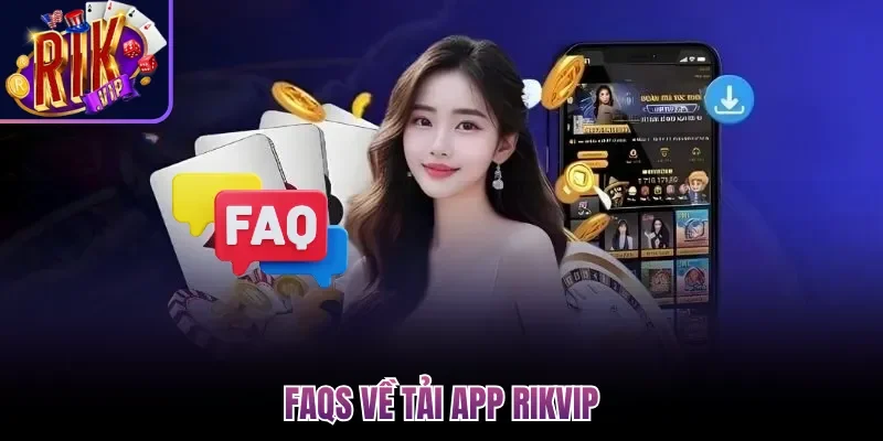 FAQs về tải app Rikvip