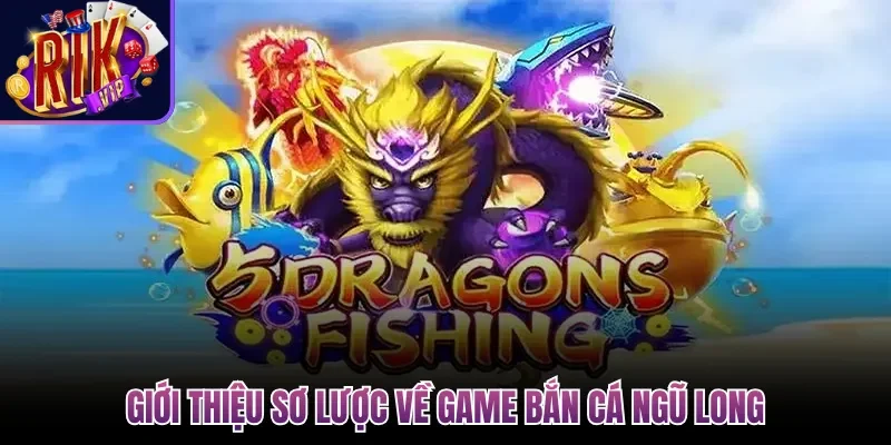 Giới thiệu sơ lược về game Bắn Cá Ngũ Long