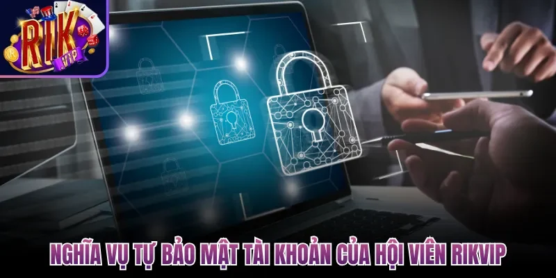 Nghĩa vụ tự bảo mật tài khoản của hội viên Rikvip
