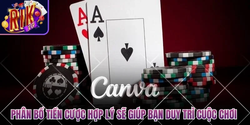 Phân bổ tiền cược hợp lý sẽ giúp bạn duy trì cuộc chơi lâu dài   