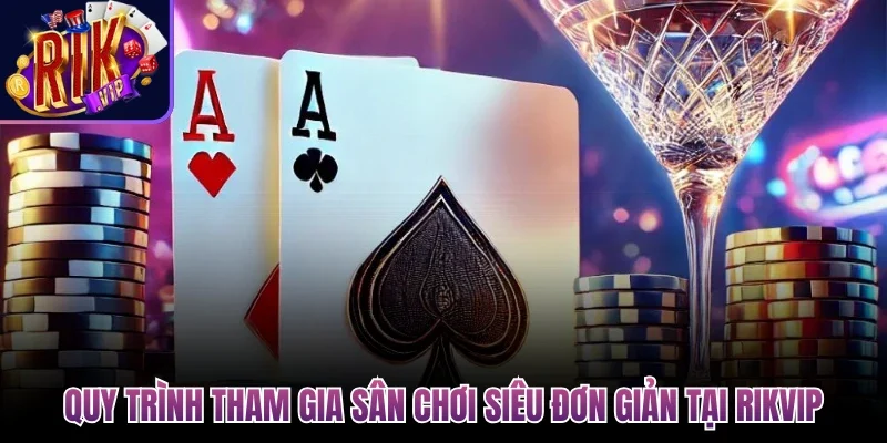 Quy trình tham gia sân chơi siêu đơn giản tại Rikvip