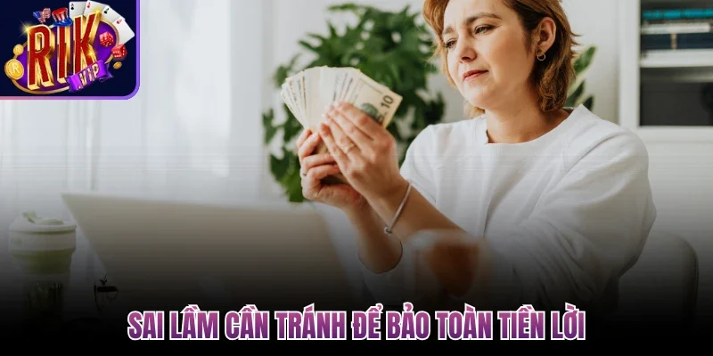 Sai lầm cần tránh để bảo toàn tiền lời