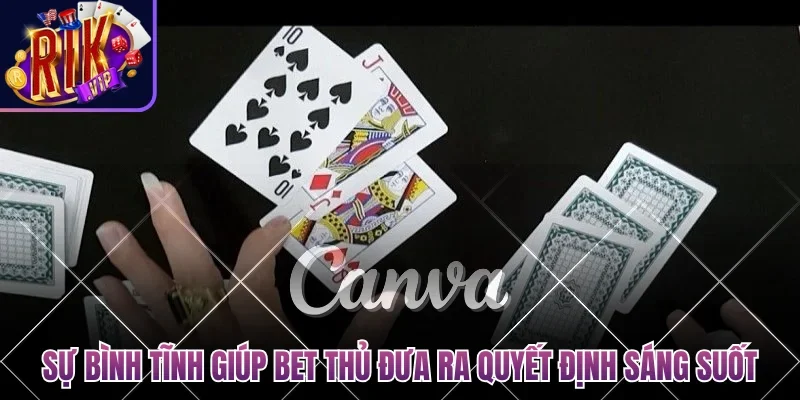 Sự bình tĩnh giúp bet thủ đưa ra những quyết định sáng suốt