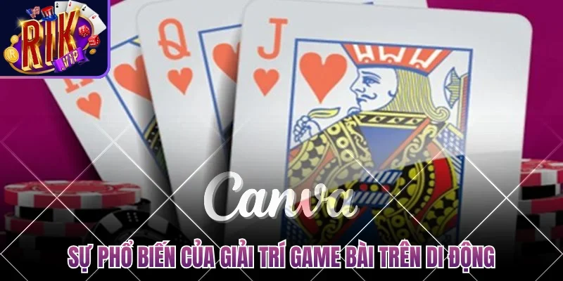 Sự phổ biến của giải trí game bài trên di động