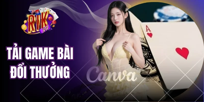 Tải Game Bài Đổi Thưởng - Bí Quyết Chọn Sân Chơi Uy Tín 