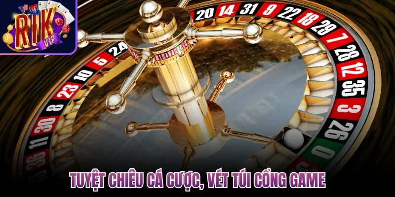 Tuyệt chiêu cá cược, vét túi cổng game
