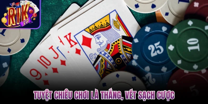 Tuyệt chiêu chơi là thắng, vét sạch cược