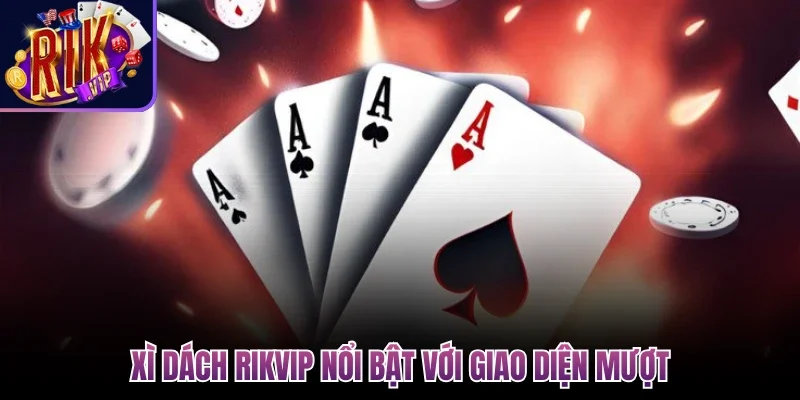 Xì Dách Rikvip nổi bật với giao diện mượt